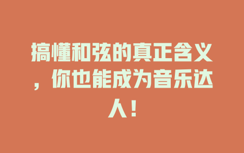 搞懂和弦的真正含义,你也能成为音乐达人!