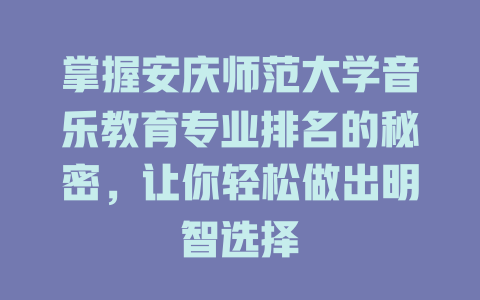 掌握安庆师范大学音乐教育专业排名的秘密，让你轻松做出明智选择