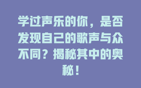 学过声乐的你，是否发现自己的歌声与众不同？揭秘其中的奥秘！