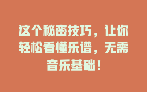 这个秘密技巧,让你轻松看懂乐谱,无需音乐基础!
