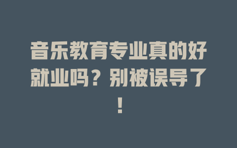 音乐教育专业真的好就业吗?别被误导了!