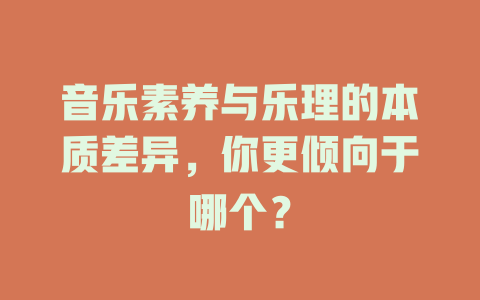 音乐素养与乐理的本质差异,你更倾向于哪个?