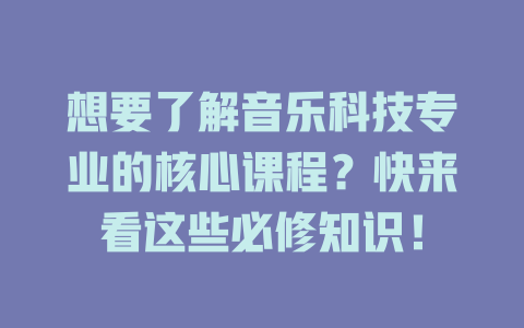 想要了解音乐科技专业的核心课程?快来看这些必修知识!