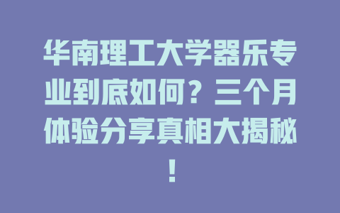 华南理工大学器乐专业到底如何?三个月体验分享真相大揭秘!