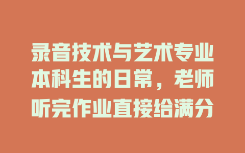 录音技术与艺术专业本科生的日常,老师听完作业直接给满分
