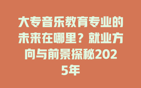 大专音乐教育专业的未来在哪里?就业方向与前景探秘2025年