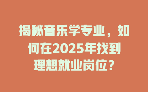 揭秘音乐学专业,如何在2025年找到理想就业岗位?