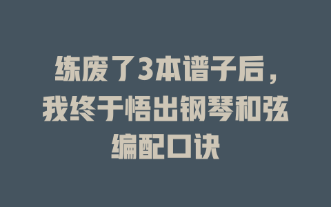 练废了3本谱子后,我终于悟出钢琴和弦编配口诀
