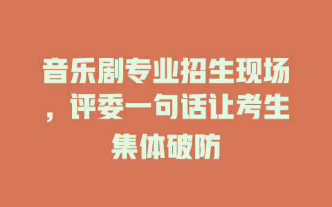 音乐剧专业招生现场,评委一句话让考生集体破防