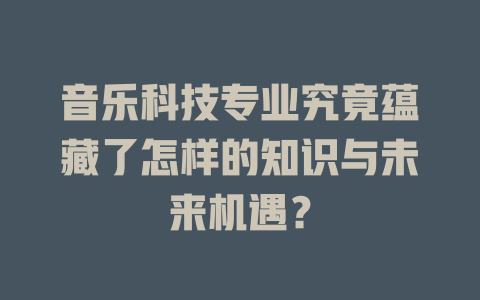 音乐科技专业究竟蕴藏了怎样的知识与未来机遇?