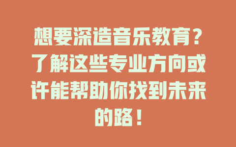 想要深造音乐教育?了解这些专业方向或许能帮助你找到未来的路!