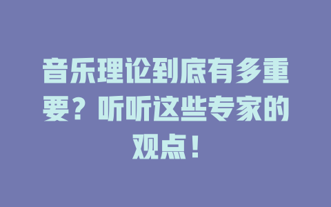 音乐理论到底有多重要?听听这些专家的观点!