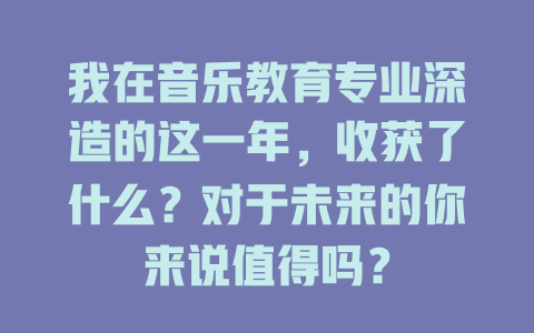 我在音乐教育专业深造的这一年,收获了什么?对于未来的你来说值得吗?
