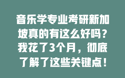音乐学专业考研新加坡真的有这么好吗?我花了3个月,彻底了解了这些关键点!