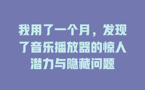 我用了一个月，发现了音乐播放器的惊人潜力与隐藏问题