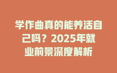 学作曲真的能养活自己吗?2025年就业前景深度解析