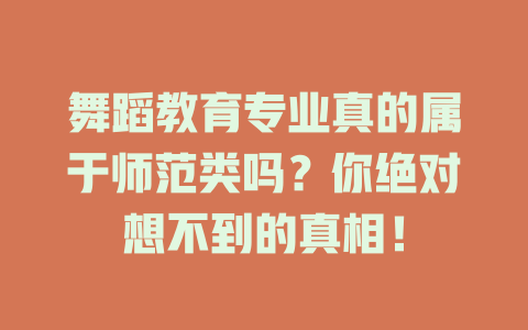 舞蹈教育专业真的属于师范类吗?你绝对想不到的真相!