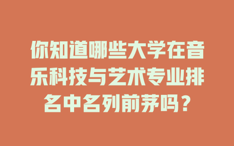 你知道哪些大学在音乐科技与艺术专业排名中名列前茅吗?