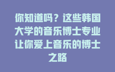 你知道吗?这些韩国大学的音乐博士专业让你爱上音乐的博士之路
