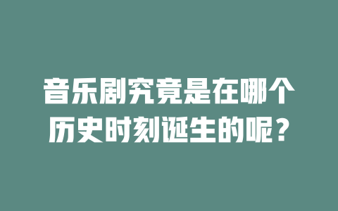 音乐剧究竟是在哪个历史时刻诞生的呢?