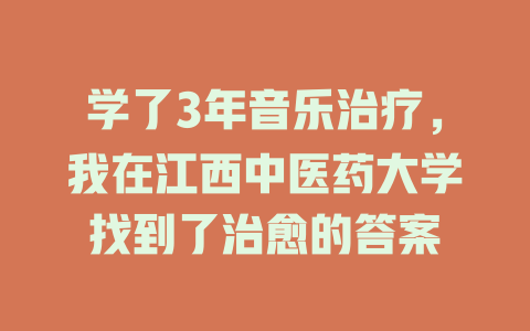 学了3年音乐治疗,我在江西中医药大学找到了治愈的答案