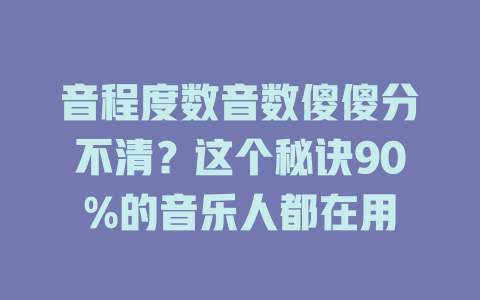音程度数音数傻傻分不清?这个秘诀90%的音乐人都在用