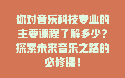 你对音乐科技专业的主要课程了解多少?探索未来音乐之路的必修课!