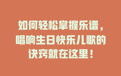 如何轻松掌握乐谱，唱响生日快乐儿歌的诀窍就在这里！