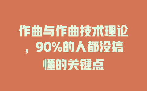 作曲与作曲技术理论,90%的人都没搞懂的关键点