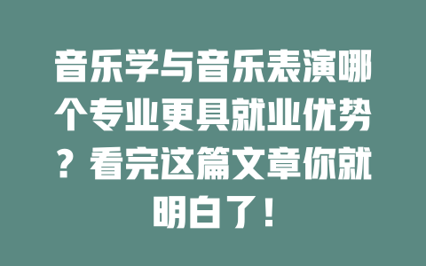 音乐学与音乐表演哪个专业更具就业优势?看完这篇文章你就明白了!