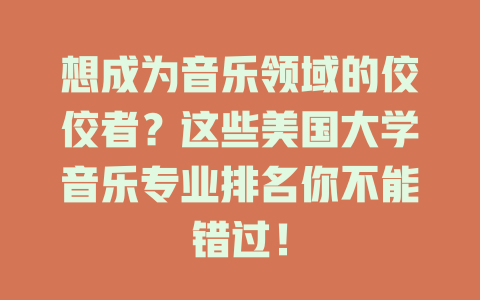 想成为音乐领域的佼佼者?这些美国大学音乐专业排名你不能错过!