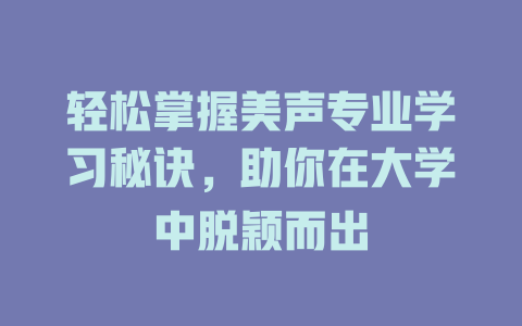 轻松掌握美声专业学习秘诀，助你在大学中脱颖而出