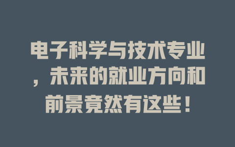 电子科学与技术专业,未来的就业方向和前景竟然有这些!