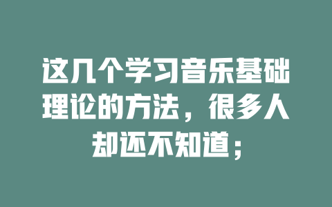 这几个学习音乐基础理论的方法，很多人却还不知道；