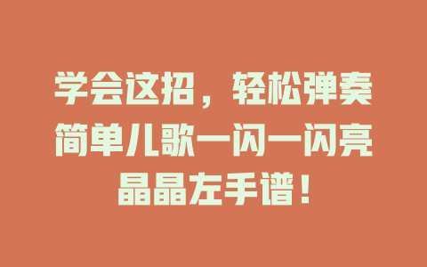 学会这招，轻松弹奏简单儿歌一闪一闪亮晶晶左手谱！