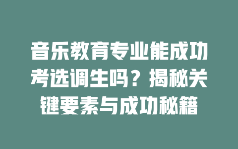 音乐教育专业能成功考选调生吗？揭秘关键要素与成功秘籍
