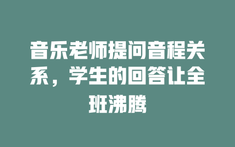 音乐老师提问音程关系,学生的回答让全班沸腾
