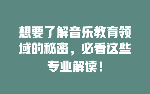 想要了解音乐教育领域的秘密,必看这些专业解读!
