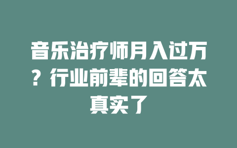 音乐治疗师月入过万?行业前辈的回答太真实了