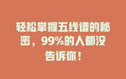 轻松掌握五线谱的秘密，99%的人都没告诉你！