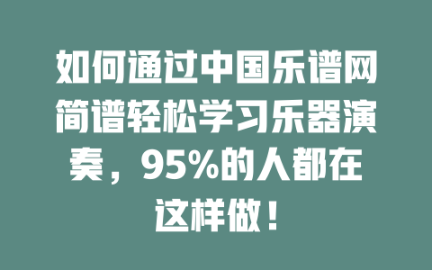 如何通过中国乐谱网简谱轻松学习乐器演奏,95%的人都在这样做!