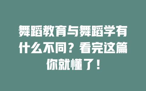 舞蹈教育与舞蹈学有什么不同?看完这篇你就懂了!