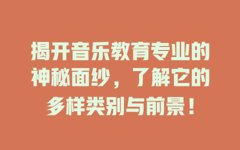 揭开音乐教育专业的神秘面纱,了解它的多样类别与前景!