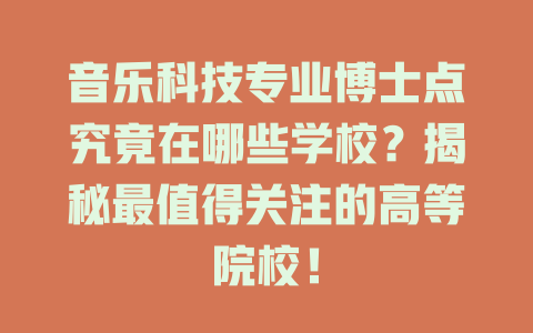 音乐科技专业博士点究竟在哪些学校?揭秘最值得关注的高等院校!