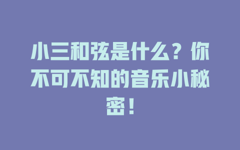 小三和弦是什么?你不可不知的音乐小秘密!