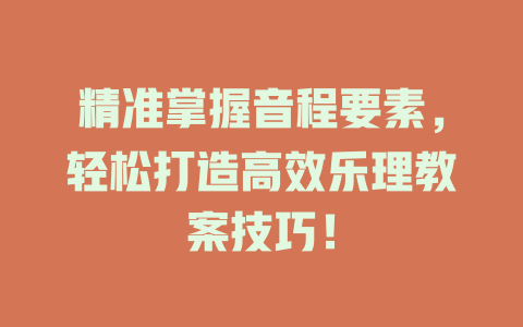 精准掌握音程要素，轻松打造高效乐理教案技巧！