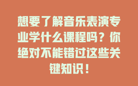 想要了解音乐表演专业学什么课程吗?你绝对不能错过这些关键知识!