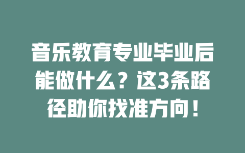 音乐教育专业毕业后能做什么?这3条路径助你找准方向!
