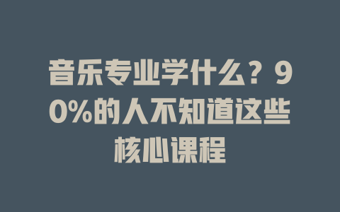 音乐专业学什么?90%的人不知道这些核心课程