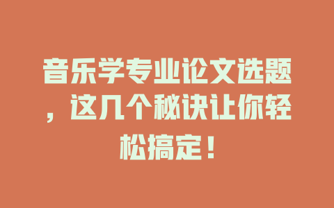 音乐学专业论文选题,这几个秘诀让你轻松搞定!